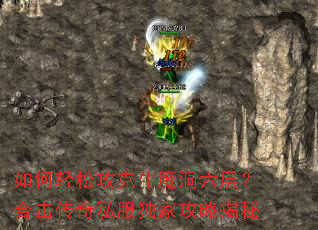 如何轻松攻克牛魔洞六层?合击传奇私服独家攻略揭秘 如何轻松攻克牛魔洞六层?合击传奇私服独家攻略揭秘